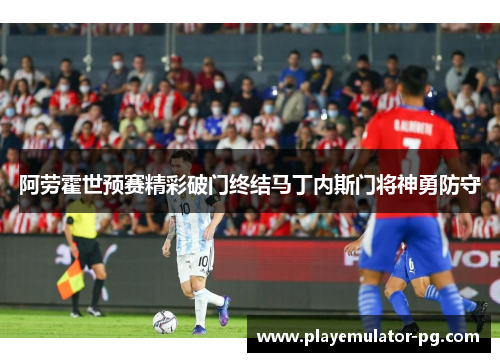 阿劳霍世预赛精彩破门终结马丁内斯门将神勇防守 阿劳霍世预赛精彩破门终结马丁内斯门将神勇防守